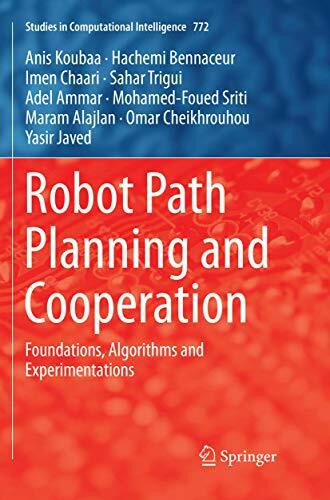 Robot Path Planning and Cooperation: Foundations, Algorithms and Experimentations (Studies in Computational Intelligence, Band 772)