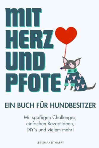 Mit Herz und Pfote: Ein Buch für Hundebesitzer - mit spaßigen Challenges, einfachen Rezeptideen, DIY’s und vielem mehr!