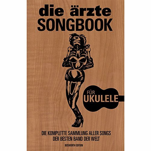 Die Arzte: Songbook -For Ukulele-: Die komplette Sammlung aller Songs der besten Band der Welt