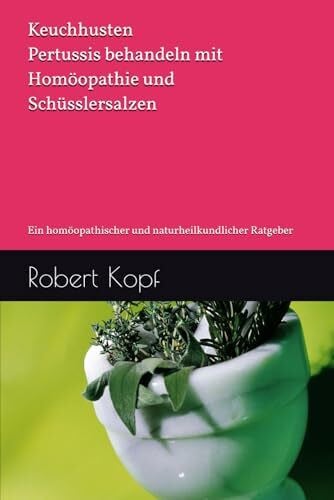 Keuchhusten - Pertussis behandeln mit Homöopathie und Schüsslersalzen: Ein homöopathischer und naturheilkundlicher Ratgeber