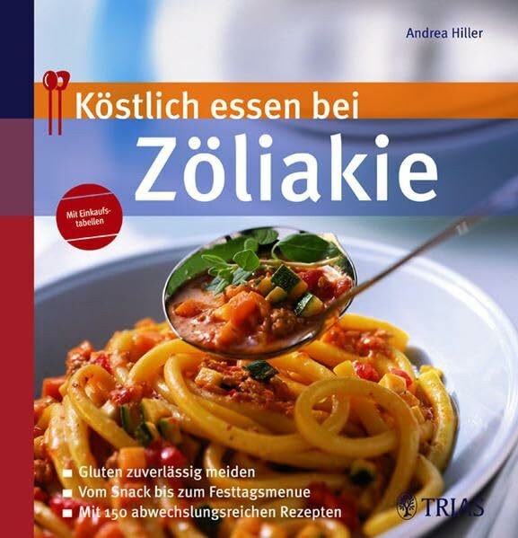 Köstlich essen bei Zöliakie: Gluten zuverlässig meiden; Vom Snack bis zum Fertigmenue; Mit 130 abwechslungsreichen Rezepten