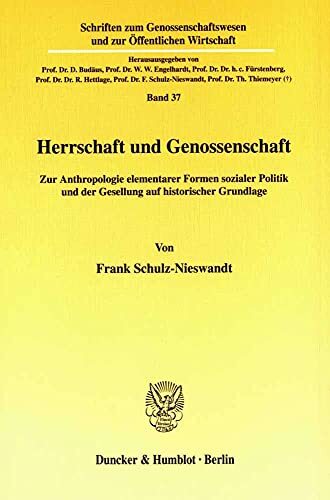 Herrschaft und Genossenschaft.: Zur Anthropologie elementarer Formen sozialer Politik und der Gesellung auf historischer Grundlage. (Schriften zum... Herrschaft und Genossenschaft.: Zur Anthropologie elementarer Formen sozialer Politik und der Gesellung auf historischer Grundlage. (Schriften zum Genossenschaftswesen und zur Öffentlichen Wirtschaft)