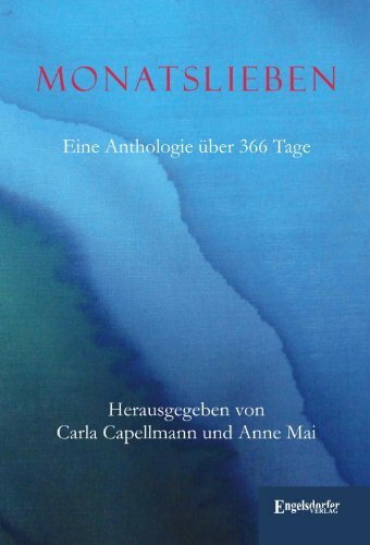 Monatslieben. Eine Anthologie über 366 Tage: Herausgegeben von Carla Capellmann und Anne Mai