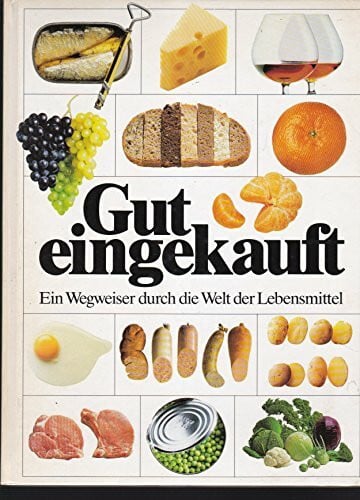 Gut eingekauft. Ein Wegweiser durch die Welt der Lebensmittel