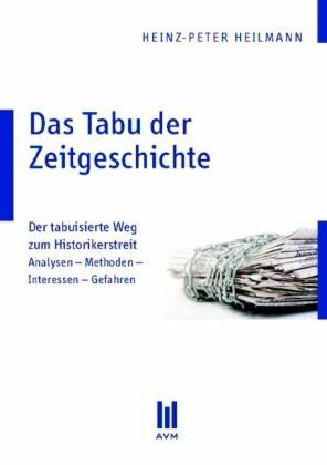 Das Tabu der Zeitgeschichte: Der tabuisierte Weg zum Historikerstreit, Analysen - Methoden - Interessen - Gefahren