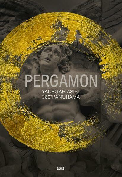 PERGAMON –Yadegar Asisi, 360°-Panorama: Publikation zur Ausstellung