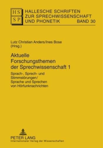 Aktuelle Forschungsthemen der Sprechwissenschaft 1: Sprach-, Sprech- und Stimmstörungen / Sprache und Sprechen von Hörfunknachrichten (Hallesche Schriften zur Sprechwissenschaft und Phonetik, Band 30)