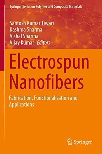 Electrospun Nanofibers: Fabrication, Functionalisation and Applications (Springer Series on Polymer and Composite Materials) Electrospun Nanofibers: Fabrication, Functionalisation and Applications (Springer Series on Polymer and Composite Materials)