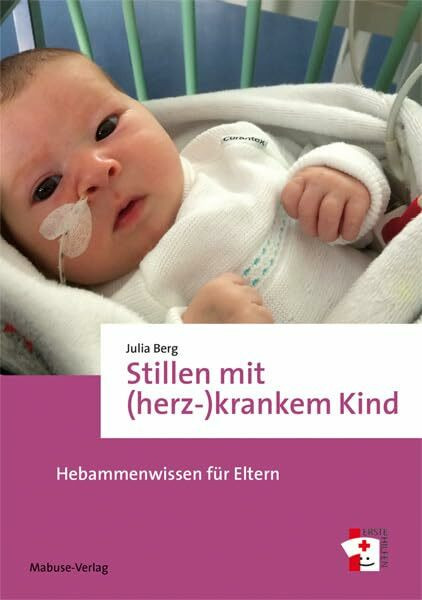 Stillen mit (herz-)krankem Kind. Hebammenwissen für Eltern (Erste Hilfen Bd. 16)