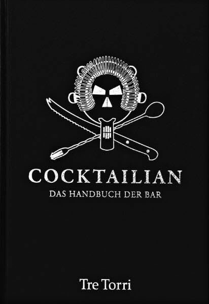 Cocktailian: Das Handbuch der Bar: Das Handbuch der Bar. Gemischt, abgeseiht und serviert von Mixology, Magazin für Barkultur
