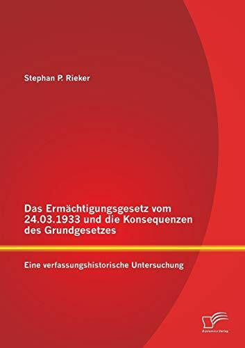 Das Ermächtigungsgesetz vom 24.03.1933 und die Konsequenzen des Grundgesetzes: Eine verfassungshistorische Untersuchung