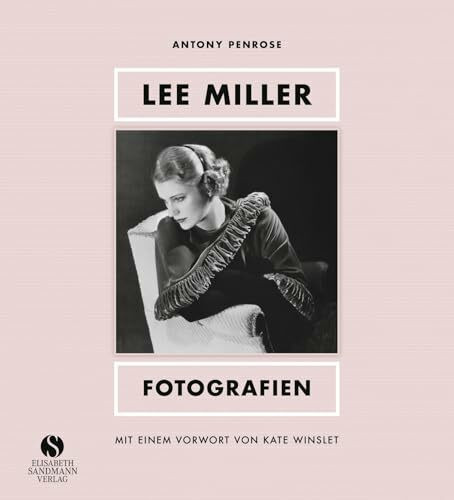 Lee Miller - Fotografien: Model, Muse, Künstlerin, Kriegsfotografin. Mit einem Vorwort von Kate Winslet