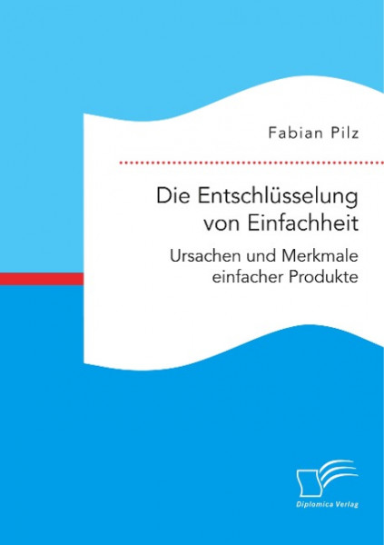 Die Entschlüsselung von Einfachheit. Ursachen und Merkmale einfacher Produkte