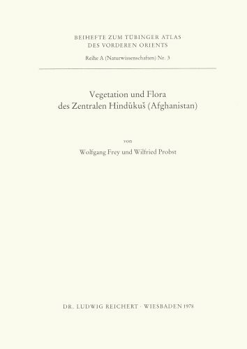 Vegetation und Flora des Zentralen Hindukus (Afghanistan) (Beihefte zum Tubinger Atlas Des Vorderen Orients, Reihe A (Naturwissenschaften), Band 3)