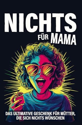 Nichts für Mama: Das ultimative Geschenk für Mütter, die sich "nichts" wünschen...