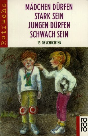 Mädchen dürfen stark sein. Jungen dürfen schwach sein: 15 Geschichten (rororo rotfuchs)