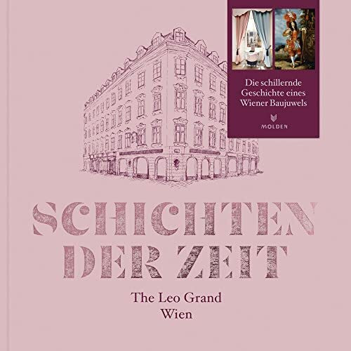 Schichten der Zeit: The Leo Grand Wien. Die reich illustrierte Biografie eines einzigartigen Baujuwels