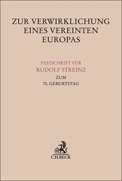 Zur Verwirklichung eines Vereinten Europas: Festschrift für Rudolf Streinz zum 70. Geburtstag (Festschriften, Festgaben, Gedächtnisschriften)