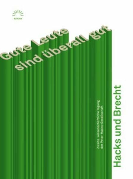 Gute Leute sind überall gut Hacks und Brecht: Zweite wissenschaftliche Tagung der Peter-Hacks-Gesellschaft (Aurora Verlag)