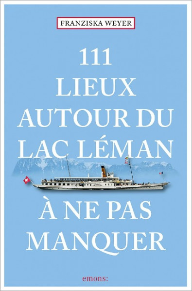 111 Lieux autour du lac Léman à ne pas manquer