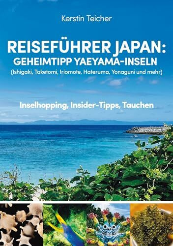 Reiseführer Japan: Geheimtipp Yaeyama-Inseln: Ishigaki, Taketomi, Iriomote, Hateruma, Kuroshima, Yonaguni und mehr - Inselhopping, Insider-Tipps, Tauchen