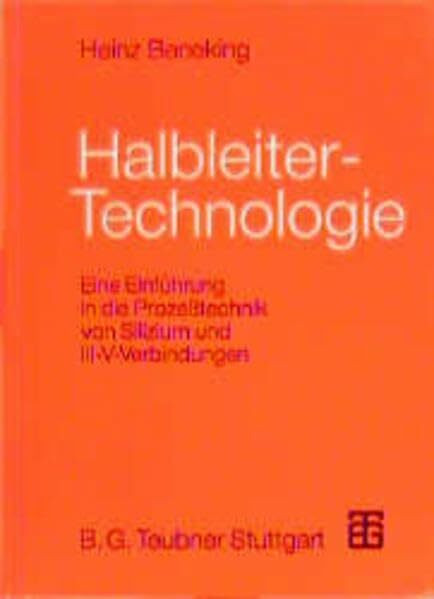 Halbleiter-Technologie: Eine Einführung in die Prozeßtechnik von Silizium und III-V-Verbindungen