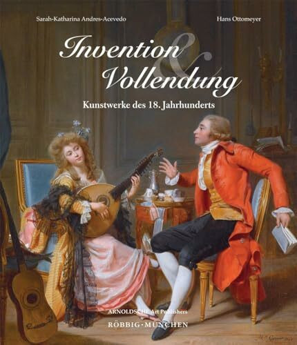 Invention und Vollendung: Kunstwerke des 18. Jahrhunderts