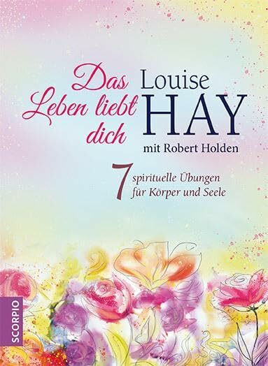 Das Leben liebt dich: 7 spirituelle Übungen für Körper, Geist und Seele (+ Online-Kurs)