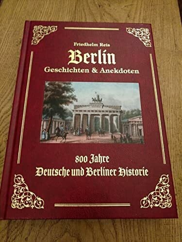 Berlin Geschichten & Anekdoten -Exzellenz Ausgabe -Ledereinband mit Goldprägung-: 800 Jahre Deutsche und Berliner Historie, neu mit Berliner ... aus antiquarischen Büchern von 1707 bis 1910