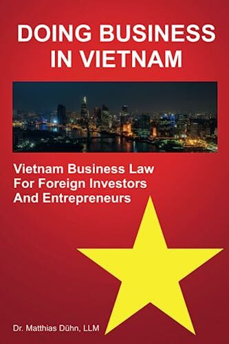 Doing Business in Vietnam: Vietnam Business Law for Foreign Investors and Entrepreneurs