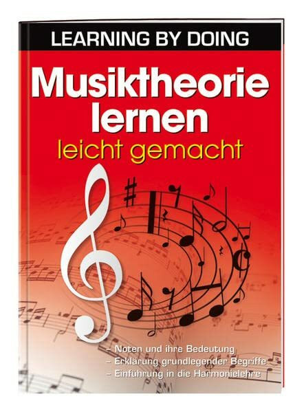 Musiktheorie lernen leicht gemacht: – Noten und ihre Bedeutung– Erklärung grundlegender Begriffe– Einführung in die Harmonielehre (LEARNING BY DOING)