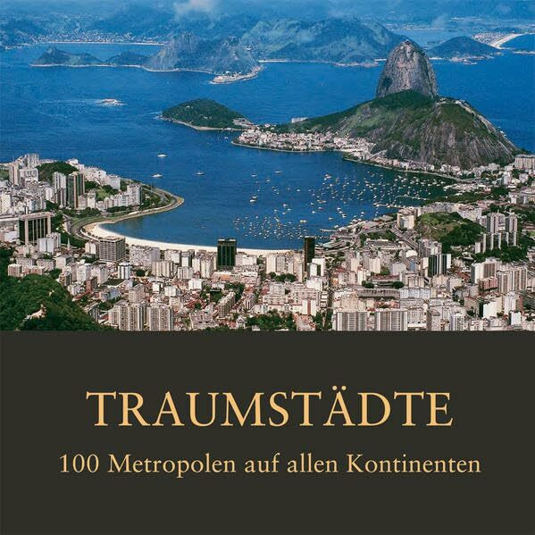Traumstädte: 100 Metropolen auf allen Kontinenten