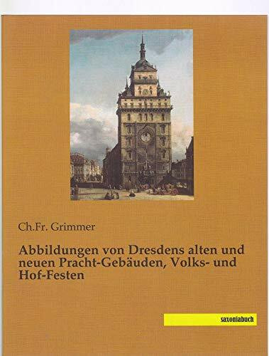 Abbildungen von Dresdens alten und neuen Pracht-Gebaeuden, Volks- und Hof-Festen