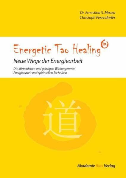 Energetic Tao Healing®: Neue Wege der Energiearbeit - Die körperlichen und geistigen Wirkungen von Energiearbeit und spirituellen Techniken