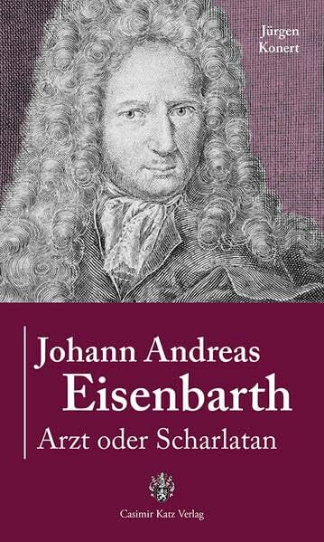 Johann Andreas Eisenbarth: Arzt oder Scharlatan Johann Andreas Eisenbarth: Arzt oder Scharlatan