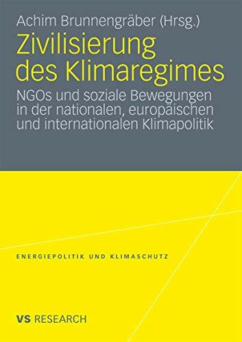 Zivilisierung des Klimaregimes: NGOs und soziale Bewegungen in der nationalen, europäischen und internationalen Klimapolitik (Energiepolitik und Klimaschutz. Energy Policy and Climate Protection)