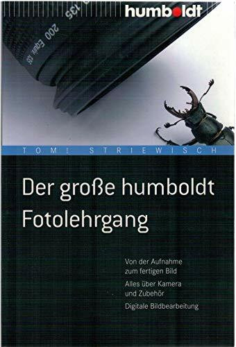 Der große humboldt Fotolehrgang: Von der Aufnahme zum fertigen Bild. Alles über Kamera und Zubehör. Digitale Bildbearbeitung (humboldt - Freizeit & Hobby)