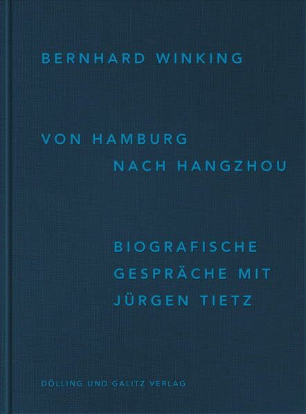 Bernhard Winking. Von Hamburg nach Hangzhou: Biografische Gespräche mit Jürgen Tietz