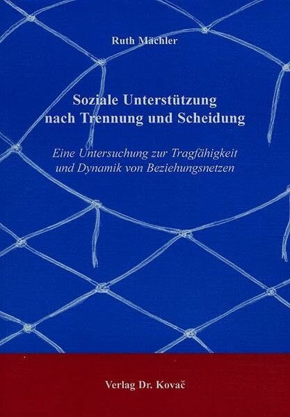 Soziale Unterstützung nach Trennung und Scheidung: Eine Untersuchung zur Tragfähigkeit und Dynamik von Beziehungsnetzen (SOCIALIA - Studienreihe Soziologische Forschungsergebnisse)