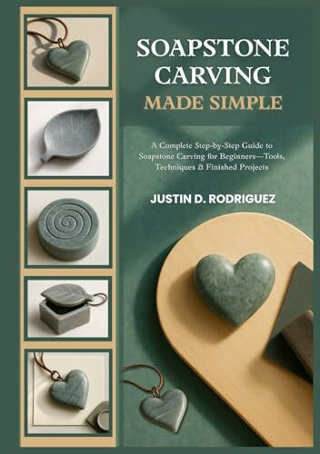 SOAPSTONE CARVING MADE SIMPLE: A Complete Step-by-Step Guide to Soapstone Carving for Beginners—Tools, Techniques & Finished Projects