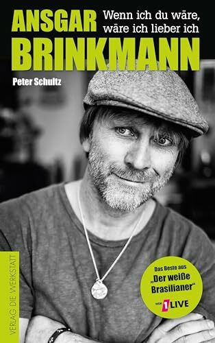 Ansgar Brinkmann: Wenn ich du wäre, wäre ich lieber ich. Das Beste aus »Der weiße Brasilianer«