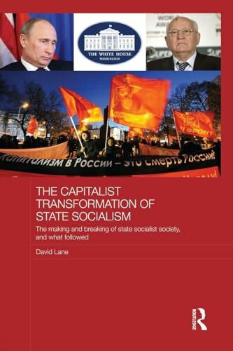 The Capitalist Transformation of State Socialism: The Making and Breaking of State Socialist Society, and What Followed (Basees/Routledge Russian and East European Studies)