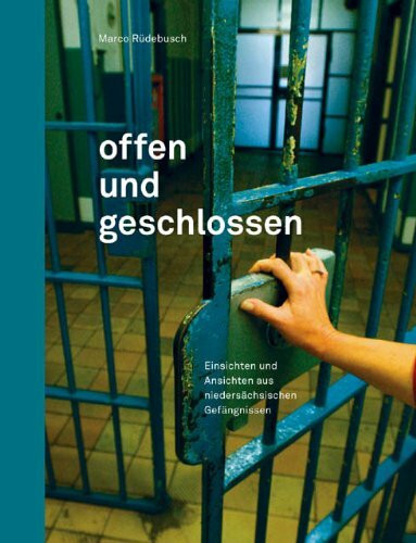 Offen und geschlossen: Einsichten und Ansichten aus niedersächsischen Gefängnissen