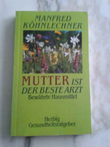 Mutter ist der beste Arzt: Bewährte Hausmittel (Herbig Gesundheitsratgeber)