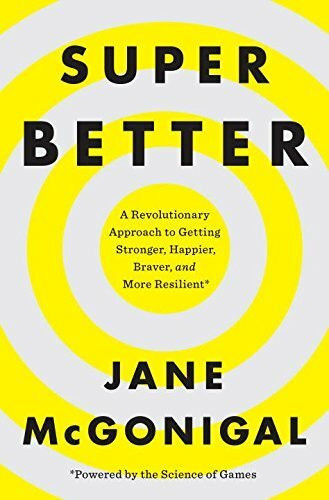 SuperBetter: A Revolutionary Approach to Getting Stronger, Happier, Braver and More Resilient