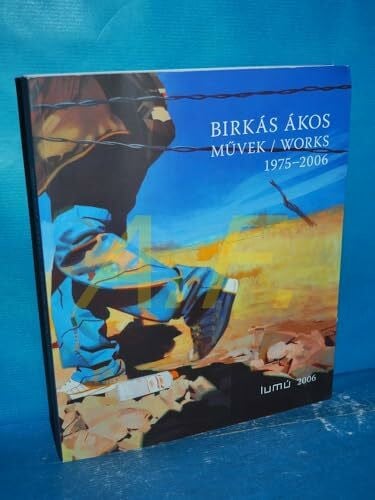 Birkás Ákos ; Müvek/Works 1975 - 2006 ; Werke 1975 - 2006