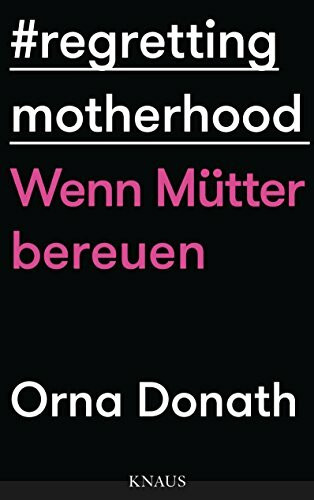 Regretting Motherhood: Wenn Mütter bereuen