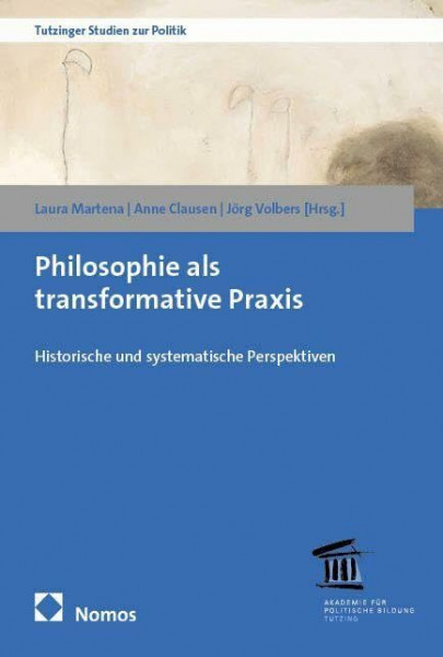 Philosophie als transformative Praxis: Historische und systematische Perspektiven (Tutzinger Studien zur Politik)