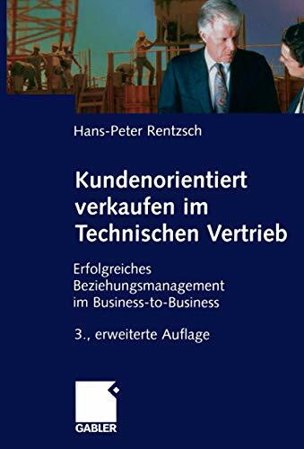 Kundenorientiert verkaufen im Technischen Vertrieb: Erfolgreiches Beziehungsmanagement im Business-t