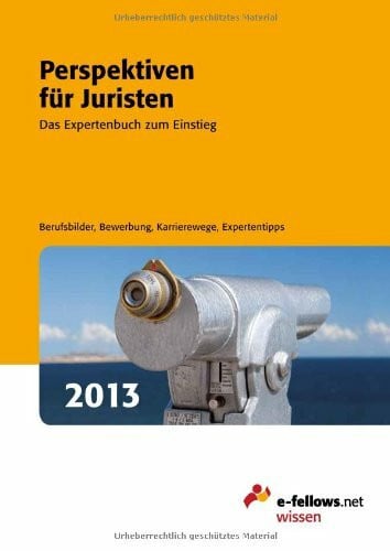 Perspektiven für Juristen 2013: Das Expertenbuch zum Einstieg. Berufsbilder, Bewerbung, Karrierewege, Expertentipps. (e-fellows.net-Wissen)